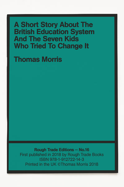 A SHORT STORY ABOUT THE BRITISH EDUCATION SYSTEM AND THE SEVEN KIDS WHO TRIED TO CHANGE IT (SIGNED COPIES)- Thomas Morris