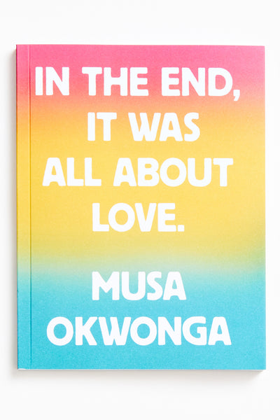 IN THE END, IT WAS ALL ABOUT LOVE. (SIGNED COPIES) - Musa Okwonga