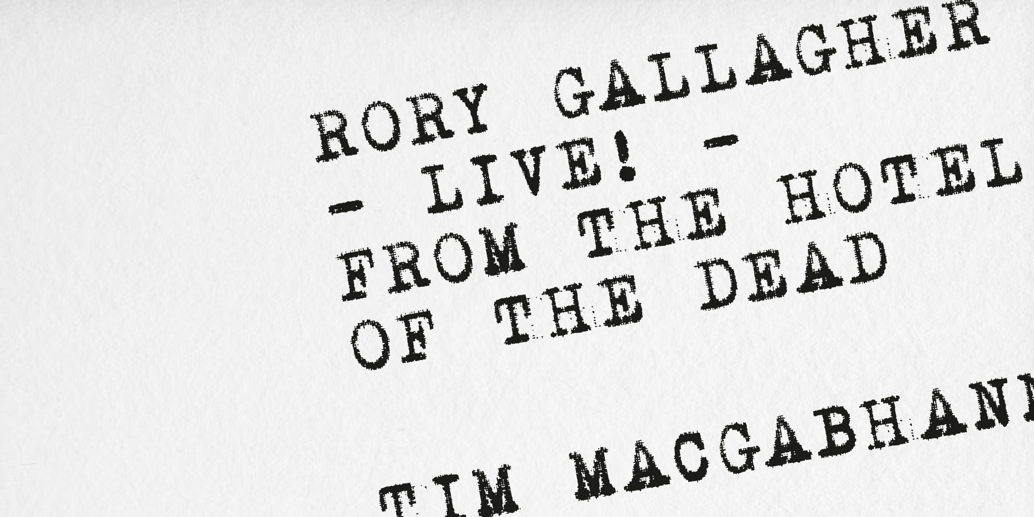 RORY GALLAGHER—LIVE!—FROM THE HOTEL OF THE DEAD - TIM MACGABHANN